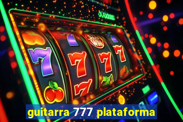 guitarra 777 plataforma